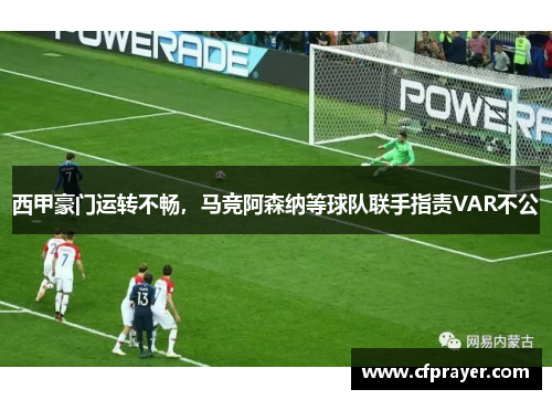 西甲豪门运转不畅，马竞阿森纳等球队联手指责VAR不公
