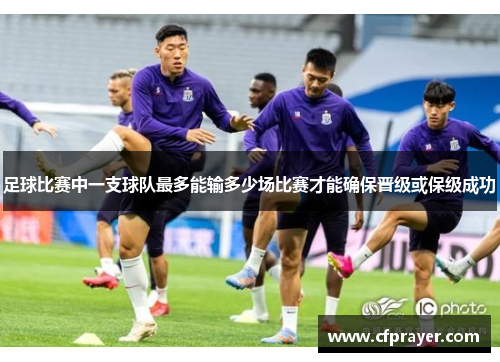 足球比赛中一支球队最多能输多少场比赛才能确保晋级或保级成功