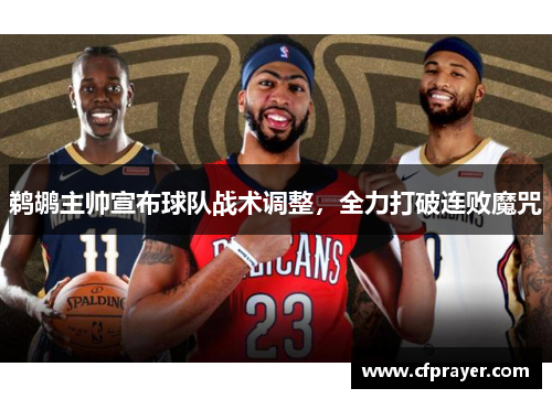 鹈鹕主帅宣布球队战术调整，全力打破连败魔咒