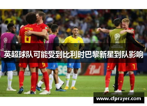 英超球队可能受到比利时巴黎新星到队影响