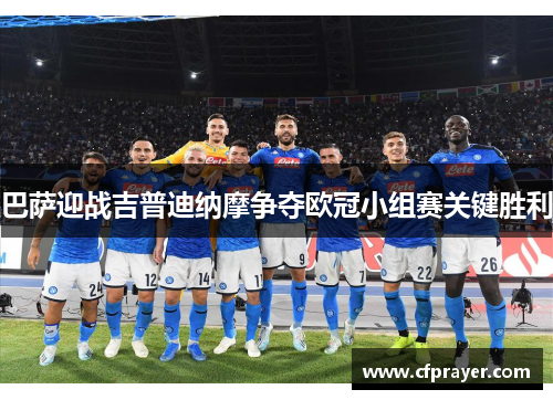巴萨迎战吉普迪纳摩争夺欧冠小组赛关键胜利