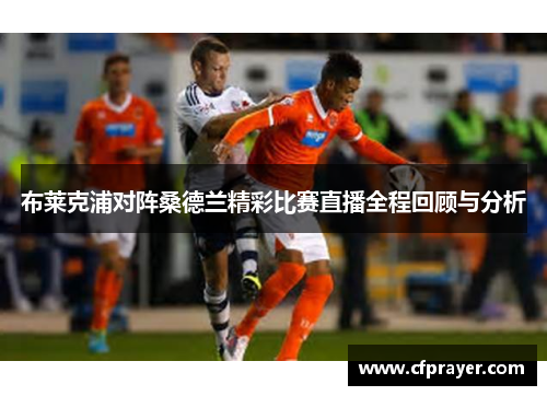 布莱克浦对阵桑德兰精彩比赛直播全程回顾与分析