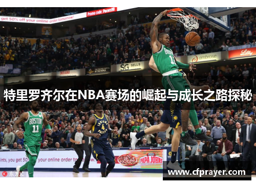 特里罗齐尔在NBA赛场的崛起与成长之路探秘