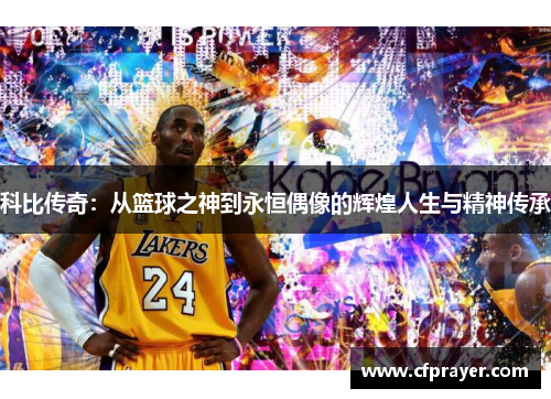 科比传奇：从篮球之神到永恒偶像的辉煌人生与精神传承