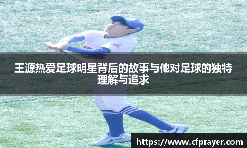 王源热爱足球明星背后的故事与他对足球的独特理解与追求