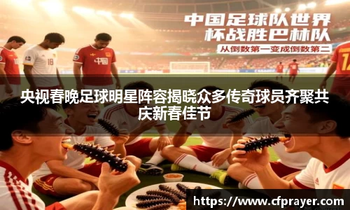 央视春晚足球明星阵容揭晓众多传奇球员齐聚共庆新春佳节